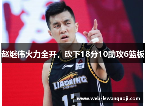 赵继伟火力全开，砍下18分10助攻6篮板