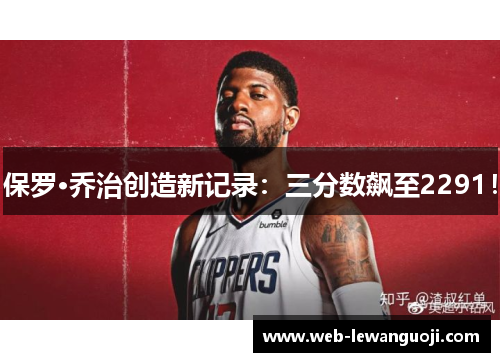 保罗·乔治创造新记录：三分数飙至2291！